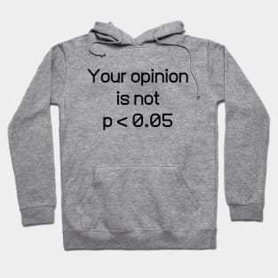 Your Opinion Is Not P < 0.05 Shirt - Statistically Significant P-Value Science Statistics Funny Hoodie